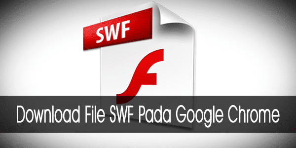 Download File SWF Pada Google Chrome