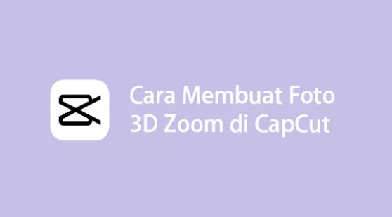 Cara Mudah Membuat Efek Foto 3D Zoom di CapCut