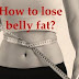 HOW TO LOSE BELLY FAT