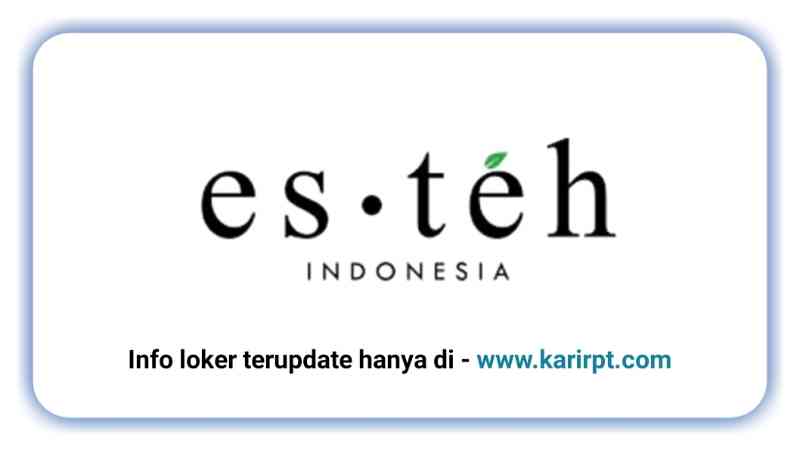 Info Loker PT Esteh Indonesia Makmur