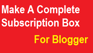 How to Create a Complete Subscription Box for Your Blog/Site  www.hacklintricks4u.blogspot.com