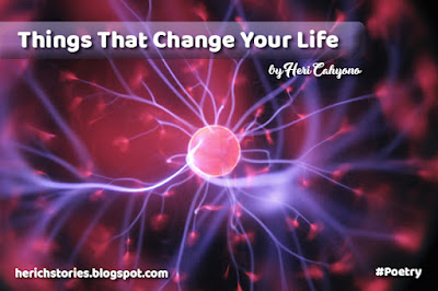 Things That Change Your Life, Poetry By Heri Cahyono