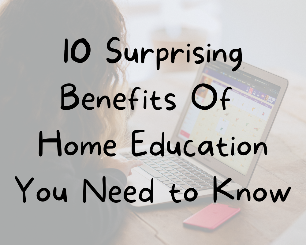 10 Surprising Benefits Of Home Education You Need to Know