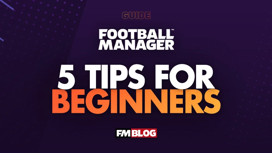 Top 5 Tips For Football Manager Beginners