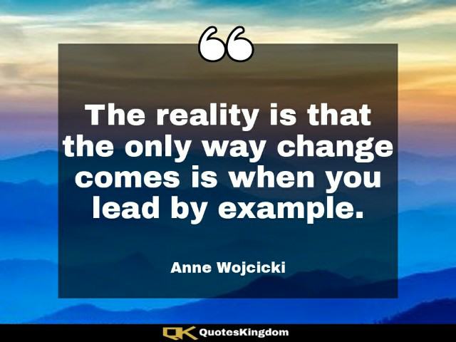 Famous leadership quote. Lead by example quote. The reality is that the only way change ...