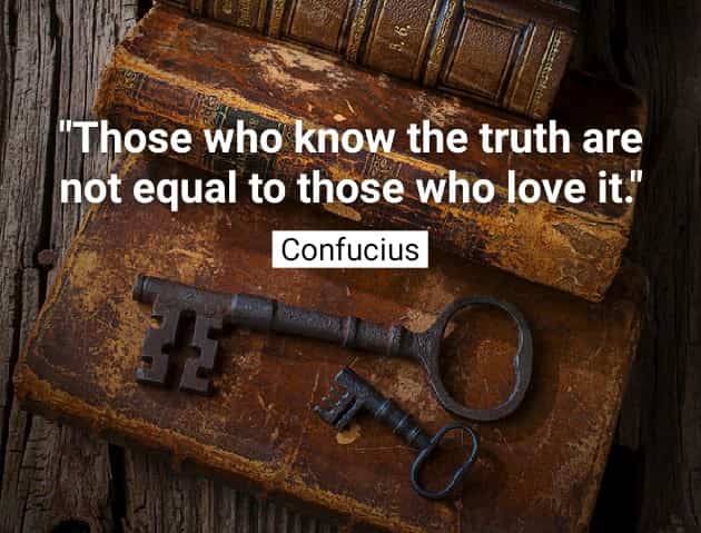 Those who know the truth are not equal to those who love it.