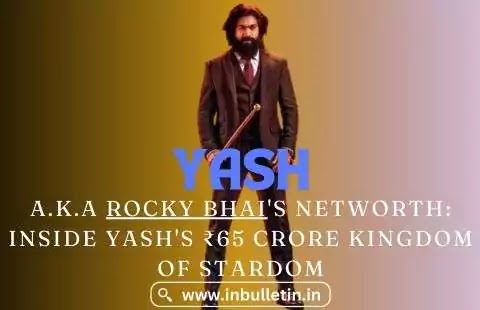 Yash a.k.a Rocky Bhai's Networth: Inside Yash's ₹65 Crore Kingdom of Stardom - In Bulletin