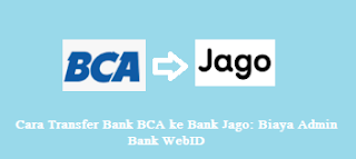 Cara Transfer Bank BCA ke Bank Jago: Biaya Admin