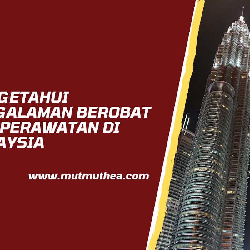 Mengetahui Pengalaman Berobat dan Perawatan di Malaysia