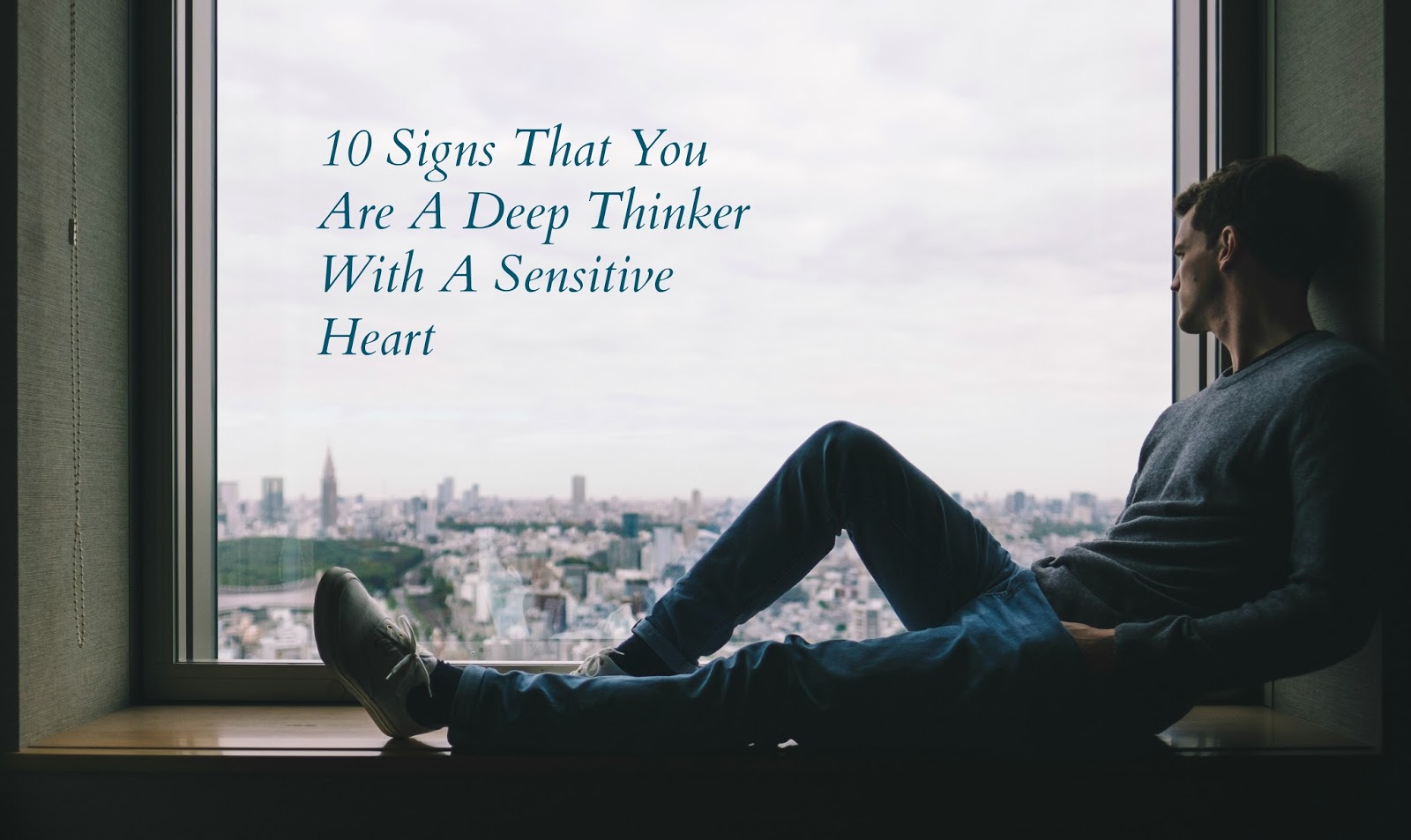 10 Signs That You Are A Deep Thinker With A Sensitive Heart