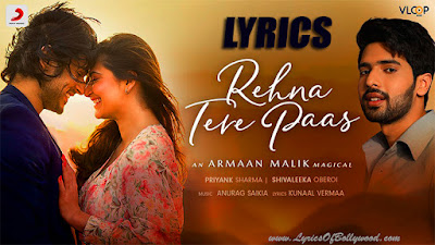 Rehna Tere Pass Song Lyrics | Priyank Sharma, Shivaleeka Oberoi | Armaan Malik | Anurag Saikia, Kunaal Vermaa