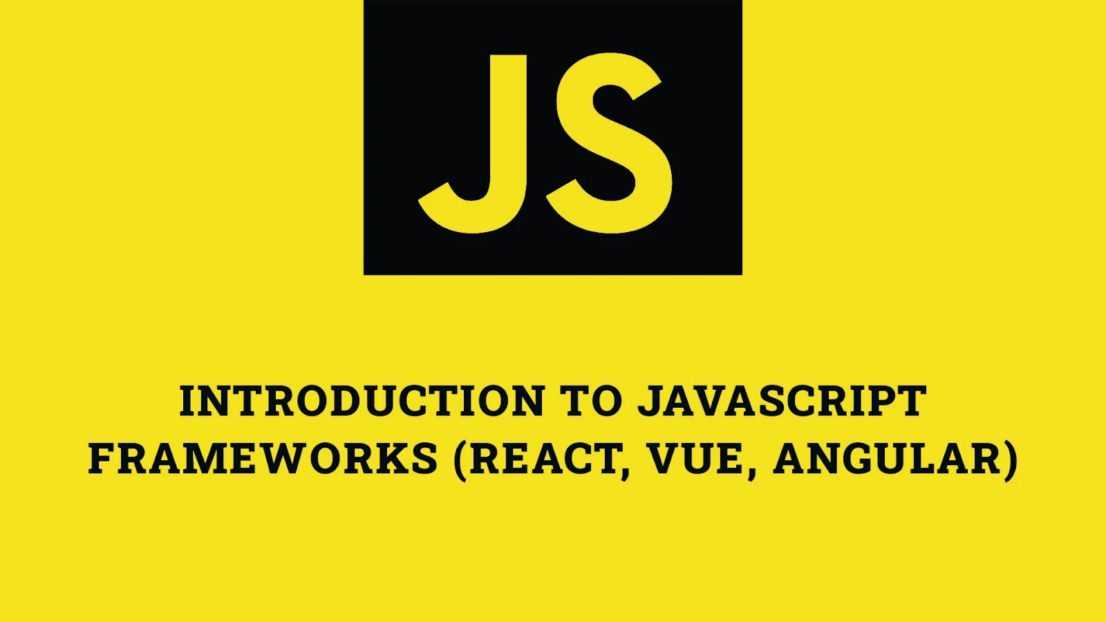 Introduction to JavaScript Frameworks (React, Vue, Angular)