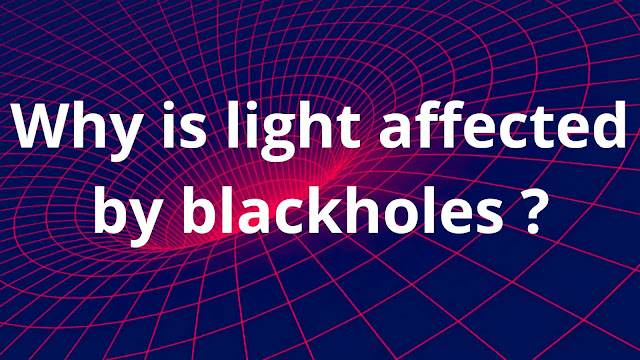 Why light is affected by blackholes