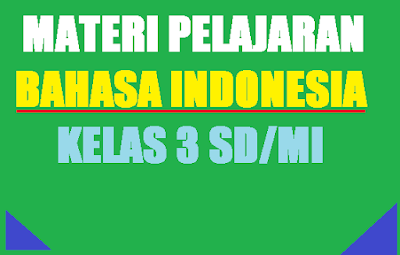 Kumpulan bahan pelajaran bahasa indonesia kelas  Materi Pelajaran Bahasa Indonesia Kelas 3 SD / MI Semester 1 / 2