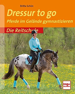 Dressur to go: Pferde im Gelände gymastizieren (Die Reitschule)