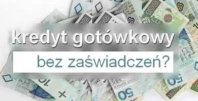 kredyt gotówkowy bez zaświadczeń