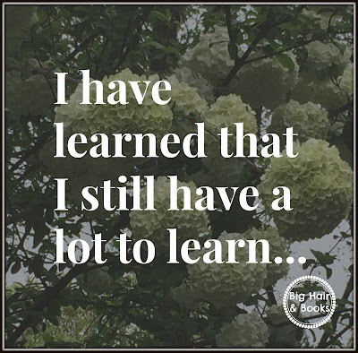 I have learned that I still have a lot to learn