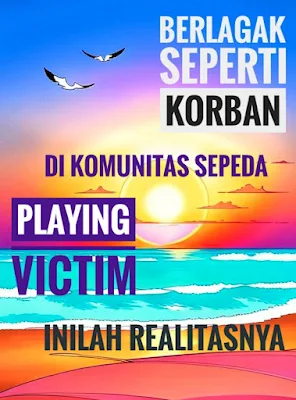 Playing victim di komunitas sepeda inilah realitasnya.