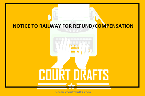 NOTICE TO RAILWAY FOR REFUND/COMPENSATION