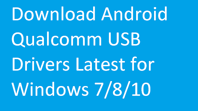 Download Android Qualcomm USB Drivers Latest for Windows 7/8/10