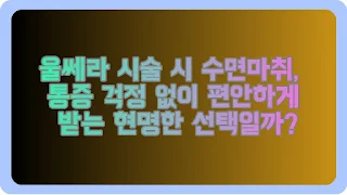 울쎄라 시술 시 수면마취, 통증 걱정 없이 편안하게 받는 현명한 선택일까