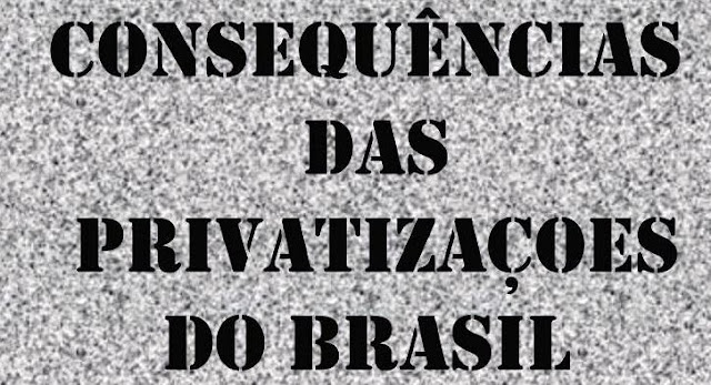A imagem está inscrito: As consequências das privatizações no Brasil.