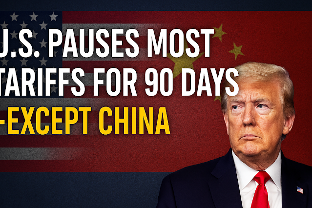 U.S. Pauses Most Tariffs for 90 Days — Excludes China: A Strategic Economic Maneuver