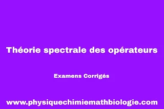 Examens Corrigés Théorie spectrale des opérateurs PDF