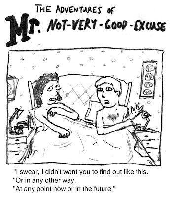 The adventures of Mr. Not-very-good-excuse. 'I swear, I didn't want you to find out like this. Or in any other way. At any point now or in the future.'