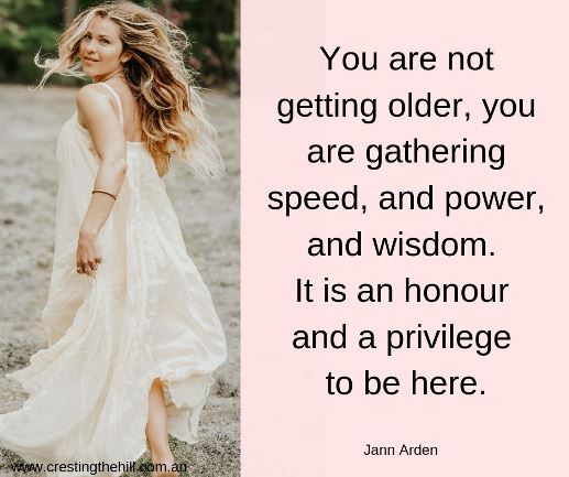 You are not getting older, you are gathering speed, and power, and wisdom. It is an honour and a privilege to be here. Jann Arden #midlife #quotes