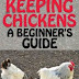 ~~ Keeping Chickens: A Beginner’s Guide ~~