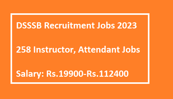  DSSSB Recruitment Jobs 2023 - 258 Instructor, Attendant Jobs