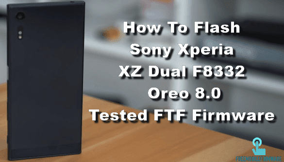 How To Flash Sony Xperia XZ Dual F8332 Oreo 8.0 Tested FTF Firmware