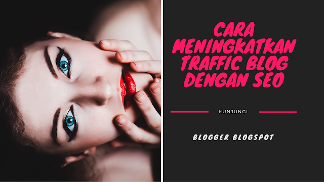 cara meningkatkan traffic blog dengan SEO, blogger blogspot