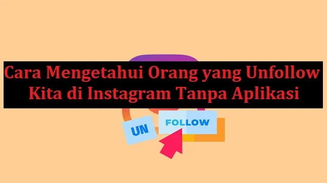 Cara Mengetahui Orang yang Unfollow Kita di Instagram Tanpa Aplikasi