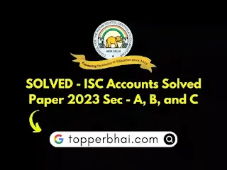 ISC Accounts SOLVED Paper 2023 Sec A,B, and C