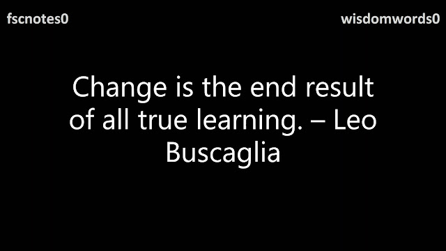 7. Change is the end result of all true learning. – Leo Buscaglia