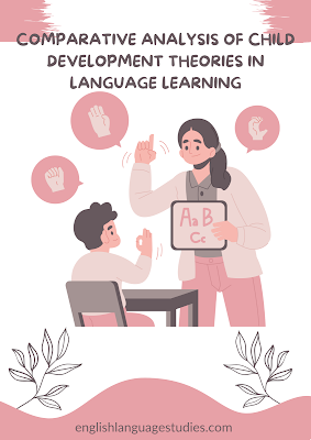 Comparative Analysis of Child Development Theories in Language Learning