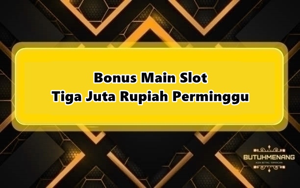 Bonus Main Slot Tiga Juta Rupiah Perminggu