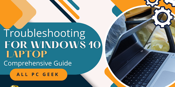 A Complete Guide to Windows 10 Laptop Troubleshooting