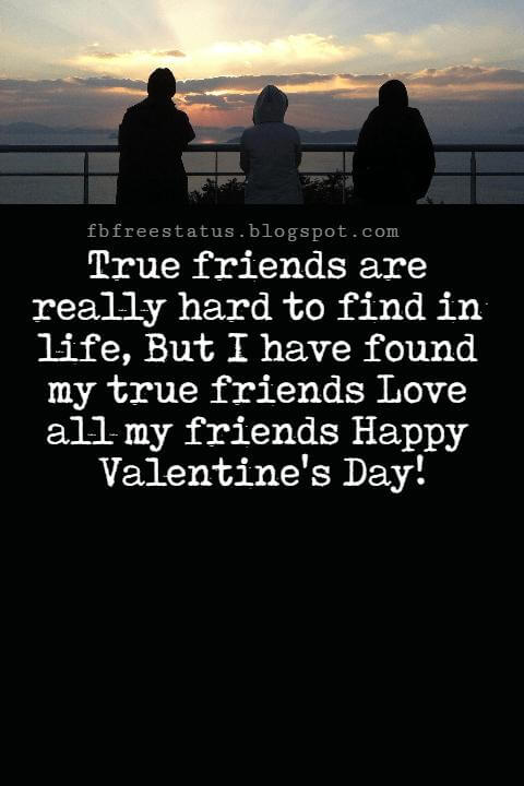 Valentines Day Messages For Friends, True friends are really hard to find in life, But I have found my true friends Love all my friends Happy Valentine's Day!