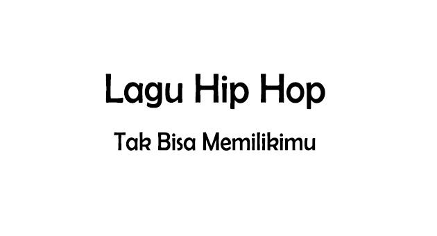 Download Lagu Hip Hop - Tak Bisa Memilikimu