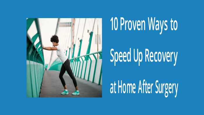 10 Proven Ways to Speed Up Recovery at Home After Surgery