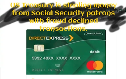 Direct Express was Invented by US Treasury who is committing FRAUD with DECLINED TRANSACTIONS!!!