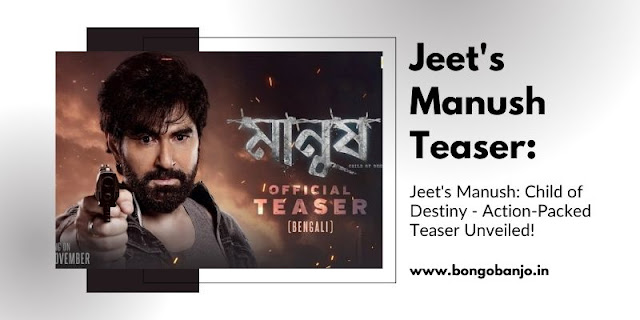 Jeet's Manush Child of Destiny - Action-Packed Teaser Unveiled