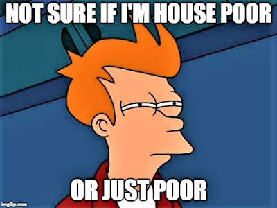 Not sure if I'm house poor or just poor. Memes by Eve