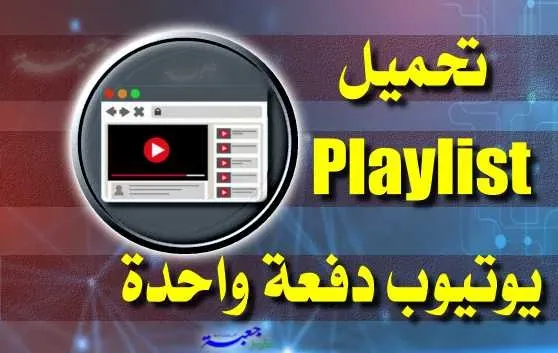 تحميل قائمة Playlist كاملة من اليوتيوب دفعة واحدة