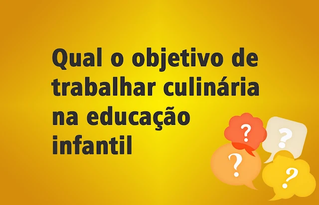 Qual o objetivo de trabalhar culinária na educação infantil?