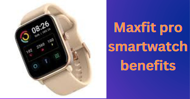 Maxfit pro smartwatch benefits