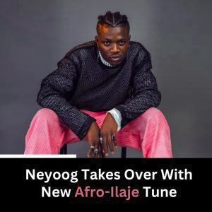 Neyoog Takes Over With New Afro-Ilaje Tune